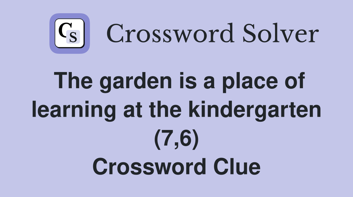 The garden is a place of learning at the kindergarten (7,6) Crossword